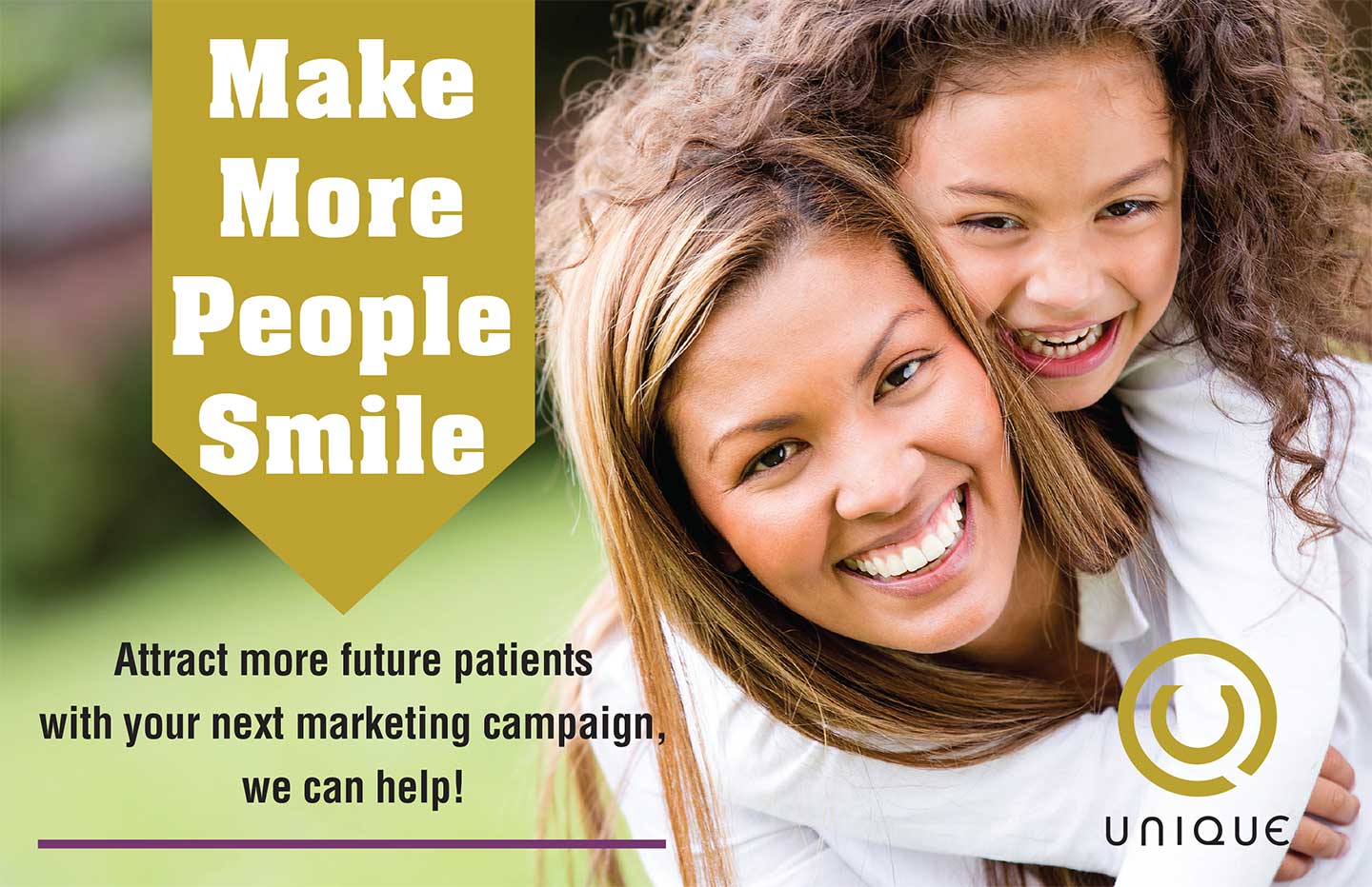 Make More People Smile. Attract more future patients with your next marketing campaign. Unique can help!